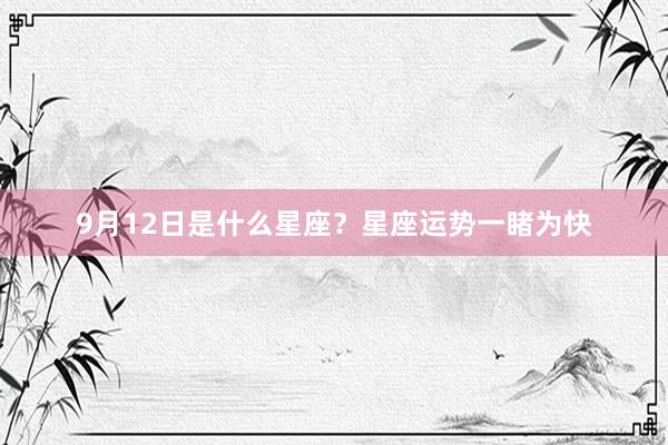 9月12日是什么星座？星座运势一睹为快