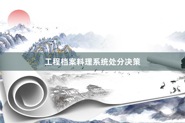 工程档案料理系统处分决策