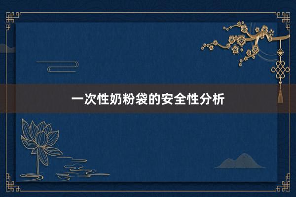 一次性奶粉袋的安全性分析