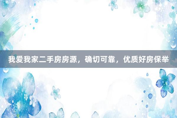 我爱我家二手房房源，确切可靠，优质好房保举