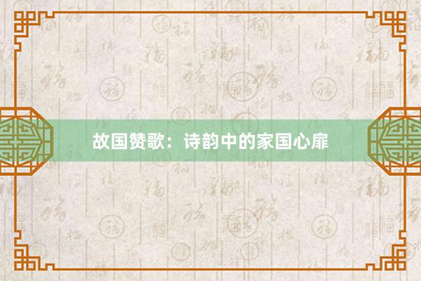 故国赞歌：诗韵中的家国心扉